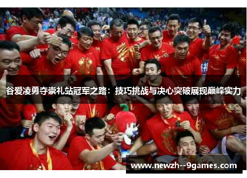 谷爱凌勇夺崇礼站冠军之路：技巧挑战与决心突破展现巅峰实力