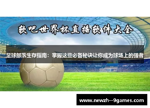 足球部落生存指南:掌握这些必备秘诀让你成为球场上的强者 足球部落生存指南:掌握这些必备秘诀让你成为球场上的强者