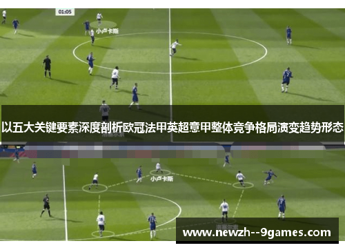以五大关键要素深度剖析欧冠法甲英超意甲整体竞争格局演变趋势形态