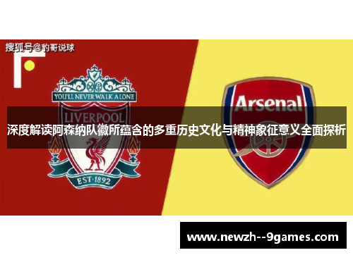 深度解读阿森纳队徽所蕴含的多重历史文化与精神象征意义全面探析