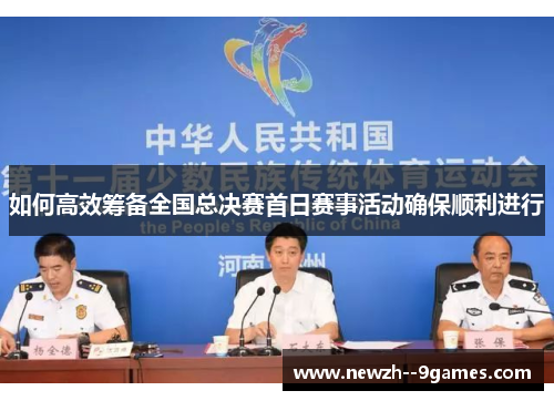 如何高效筹备全国总决赛首日赛事活动确保顺利进行 如何高效筹备全国总决赛首日赛事活动确保顺利进行