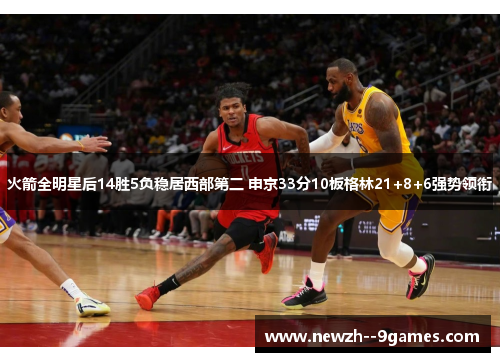 火箭全明星后14胜5负稳居西部第二 申京33分10板格林21+8+6强势领衔
