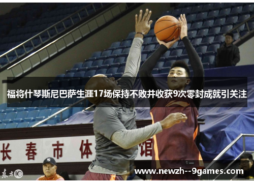 福将什琴斯尼巴萨生涯17场保持不败并收获9次零封成就引关注 福将什琴斯尼巴萨生涯17场保持不败并收获9次零封成就引关注