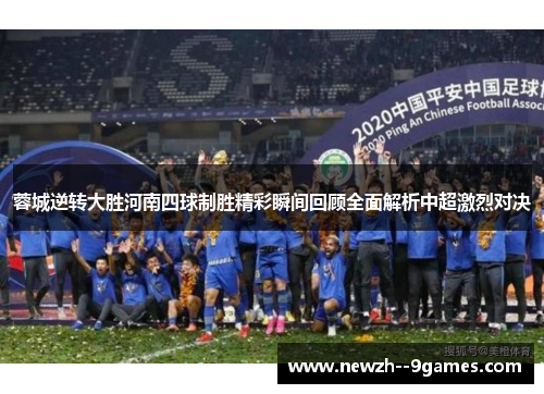 蓉城逆转大胜河南四球制胜精彩瞬间回顾全面解析中超激烈对决