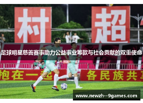 足球明星慈善赛事助力公益事业筹款与社会贡献的双重使命