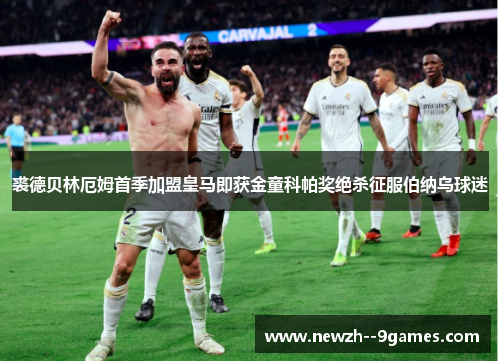 裘德贝林厄姆首季加盟皇马即获金童科帕奖绝杀征服伯纳乌球迷
