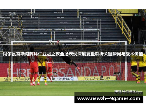 阿尔瓦雷斯对阵拜仁亚冠之夜全场表现深度复盘解析关键瞬间与战术价值 阿尔瓦雷斯对阵拜仁亚冠之夜全场表现深度复盘解析关键瞬间与战术价值